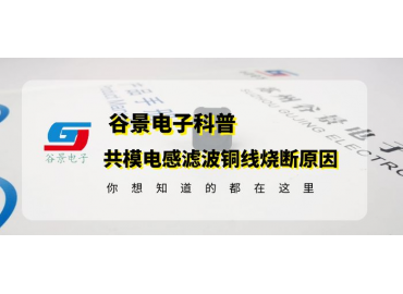 共模電感生產廠商谷景科普共模電感濾波銅線燒斷原因